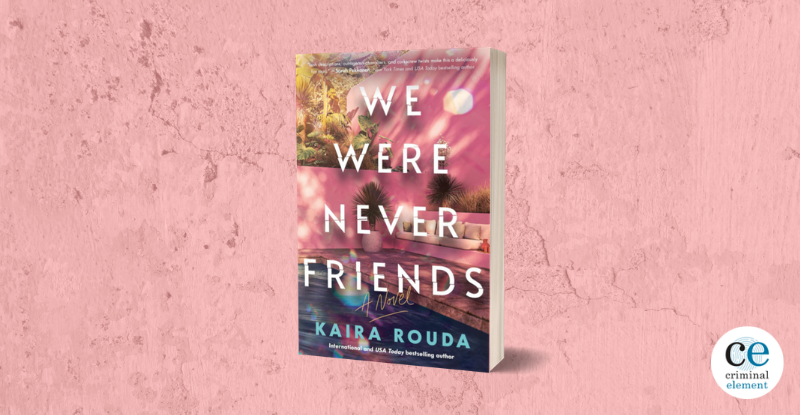 Book Review: We Were Never Friends by Kaira Rouda - Criminal Element